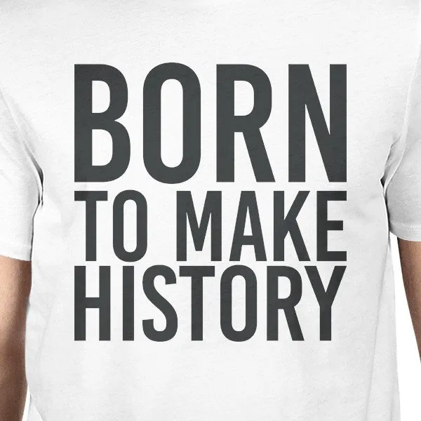 Born To Make History Unisex White T-shirt Cute Short Sleeve T-shirt