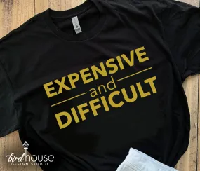 Expensive and Difficult Shirt, Cute Graphic Tee